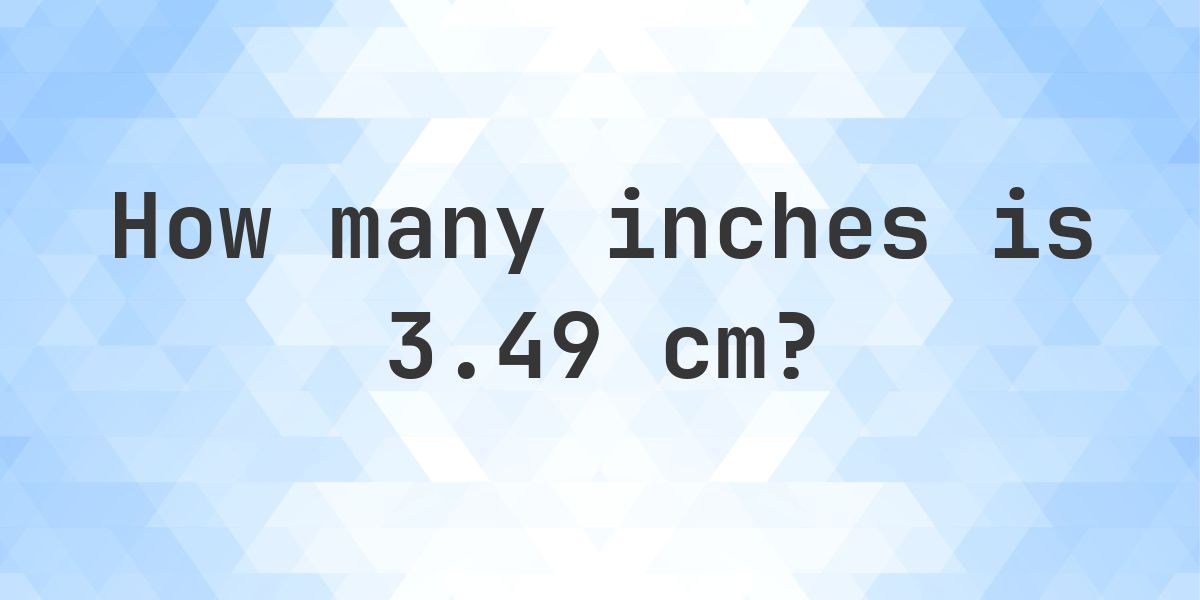 3.49 cm to inches - 3.49 cm = 1.37 in - Calculatio