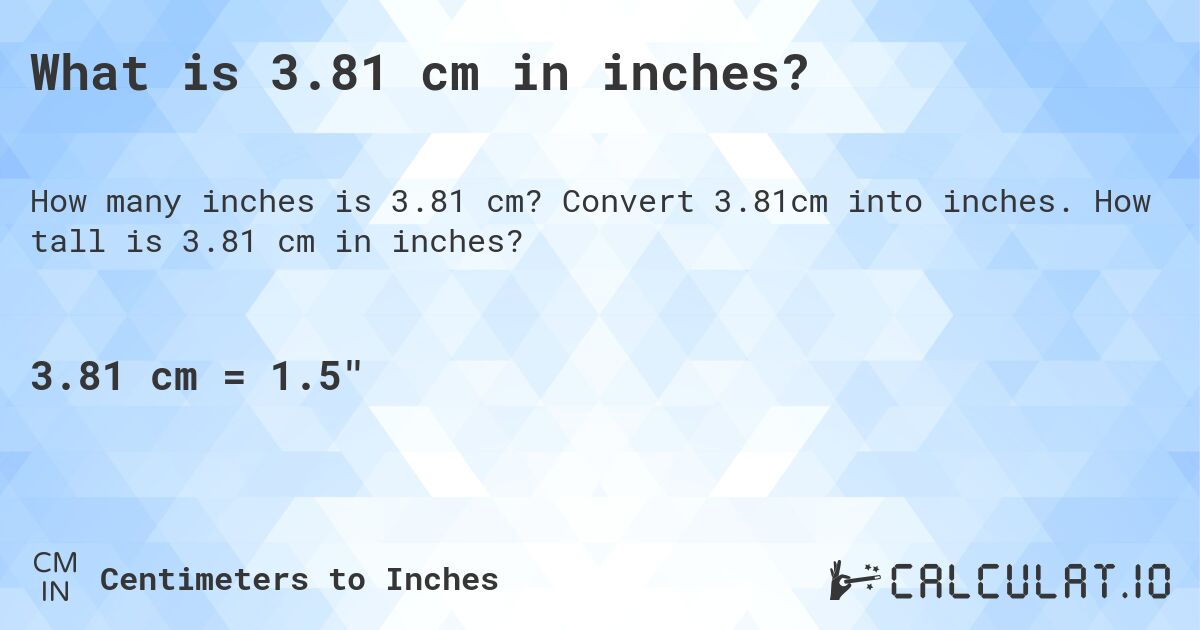 What is 3.81 cm in inches?. Convert 3.81cm into inches. How tall is 3.81 cm in inches?