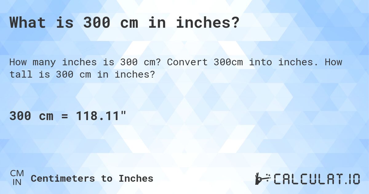 What is 300 cm in inches?. Convert 300cm into inches. How tall is 300 cm in inches?