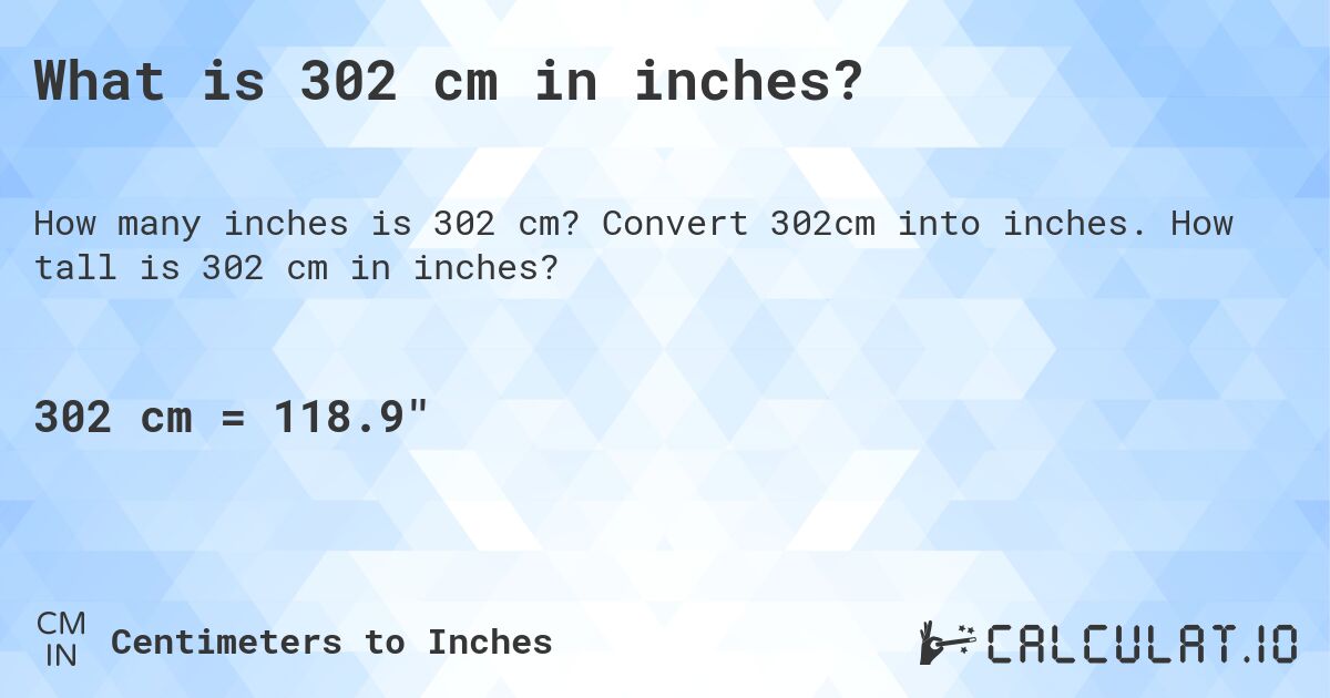 What is 302 cm in inches?. Convert 302cm into inches. How tall is 302 cm in inches?