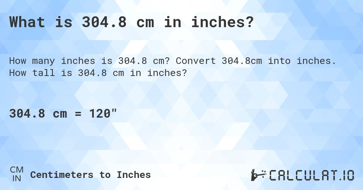 What is 304.8 cm in inches?. Convert 304.8cm into inches. How tall is 304.8 cm in inches?