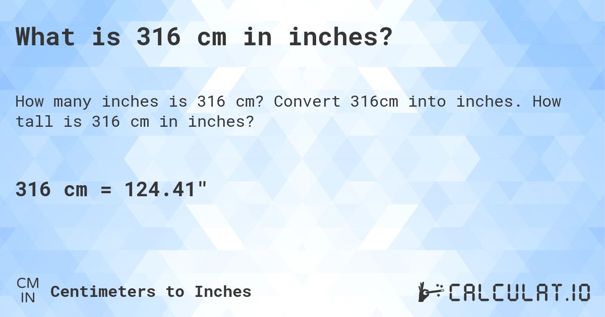 What is 316 cm in inches?. Convert 316cm into inches. How tall is 316 cm in inches?