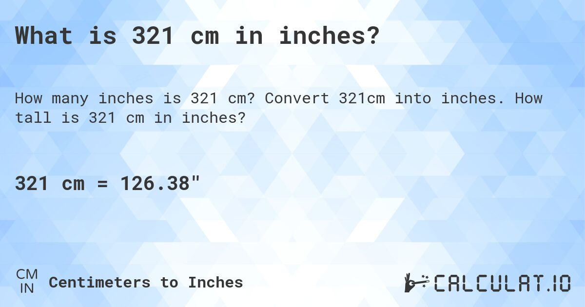 What is 321 cm in inches?. Convert 321cm into inches. How tall is 321 cm in inches?