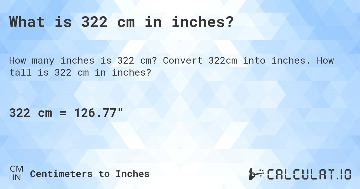What is 322 cm in inches?. Convert 322cm into inches. How tall is 322 cm in inches?