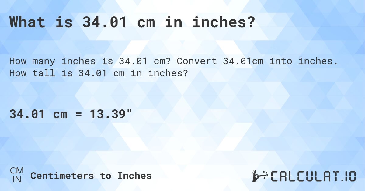 What is 34.01 cm in inches?. Convert 34.01cm into inches. How tall is 34.01 cm in inches?