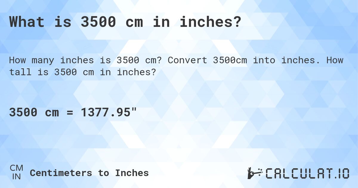What is 3500 cm in inches?. Convert 3500cm into inches. How tall is 3500 cm in inches?