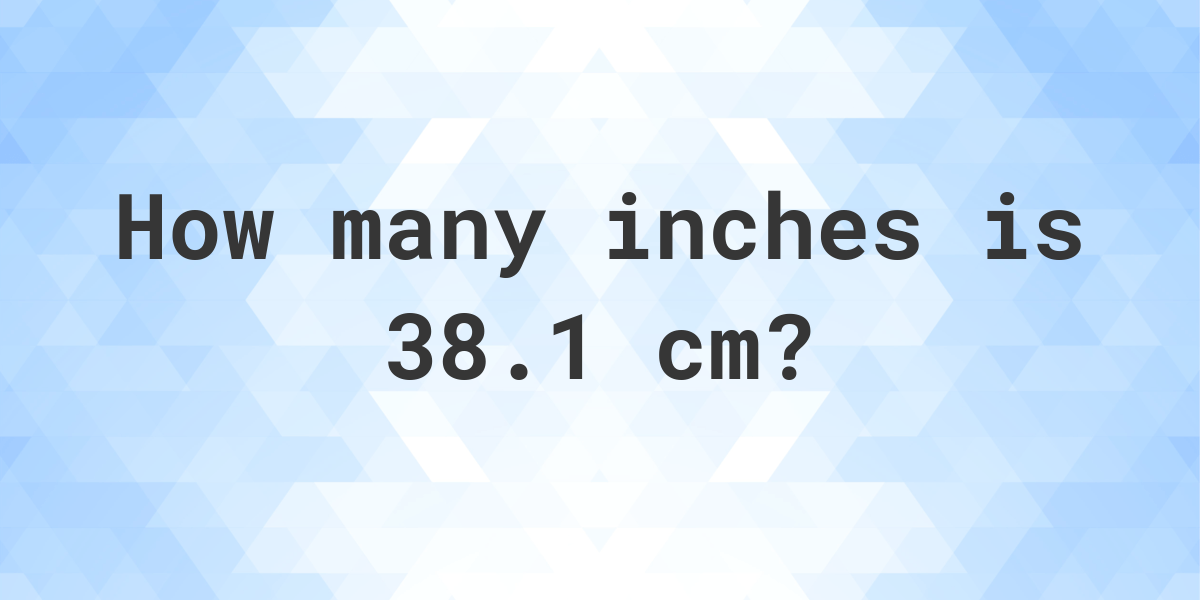 What is 38.1 cm in inches? - Calculatio