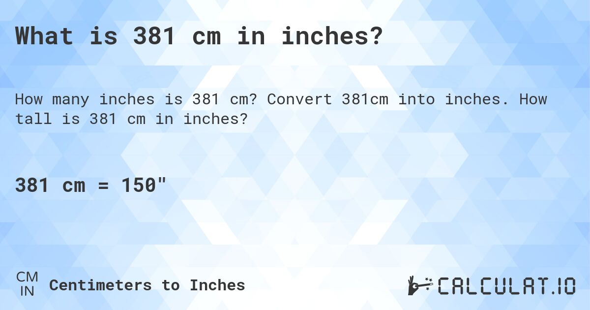 What is 381 cm in inches?. Convert 381cm into inches. How tall is 381 cm in inches?