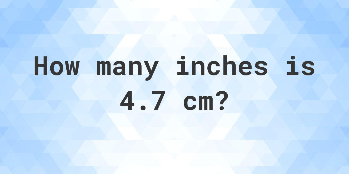 what-is-4-7-cm-in-inches-calculatio