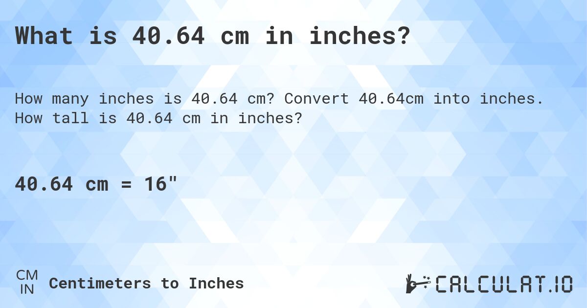 What is 40.64 cm in inches?. Convert 40.64cm into inches. How tall is 40.64 cm in inches?