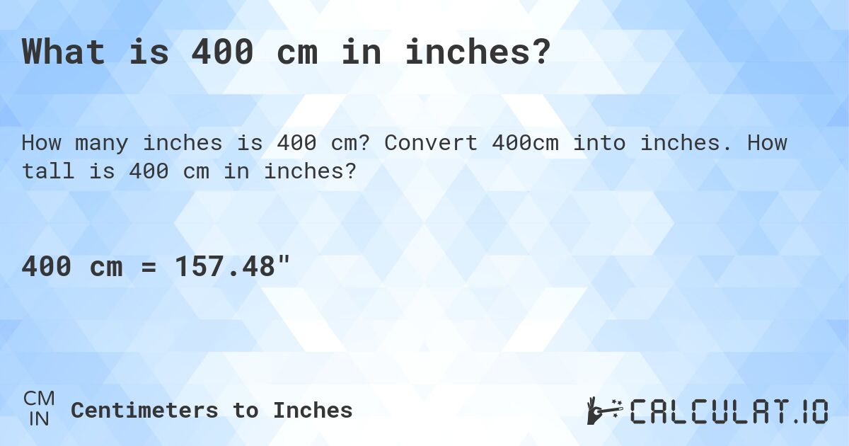 What is 400 cm in inches?. Convert 400cm into inches. How tall is 400 cm in inches?