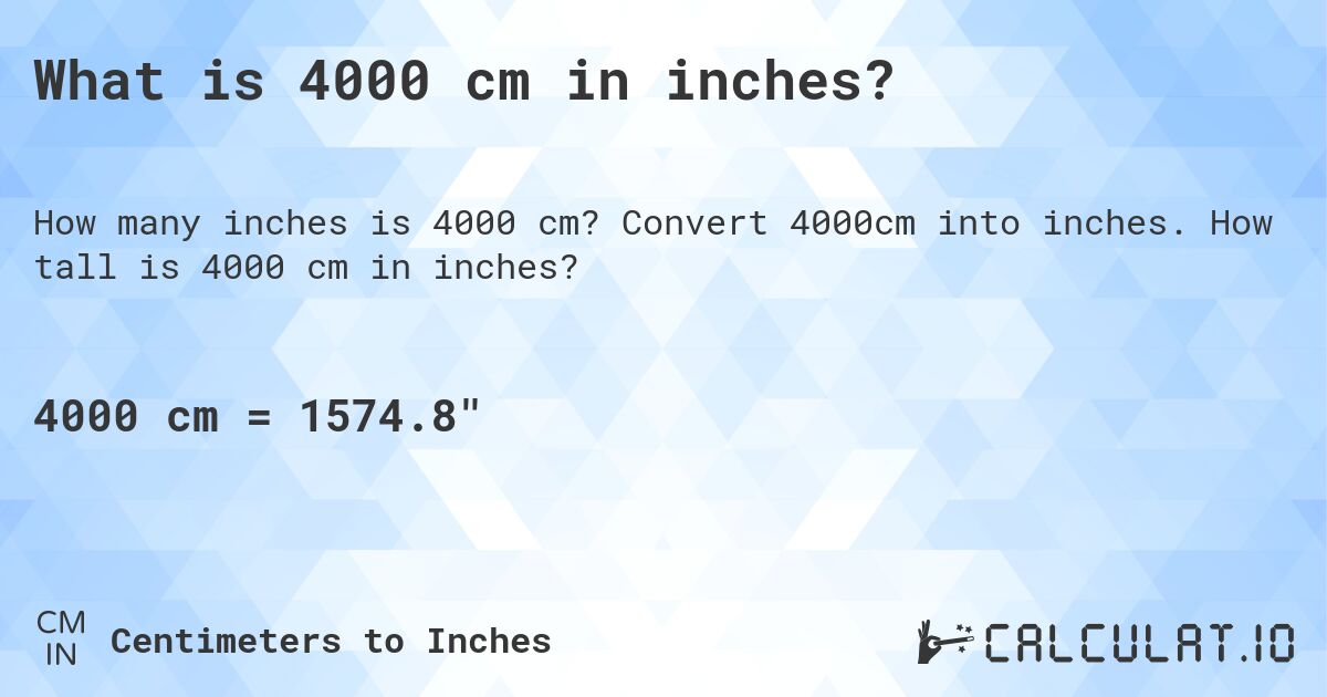 What is 4000 cm in inches?. Convert 4000cm into inches. How tall is 4000 cm in inches?