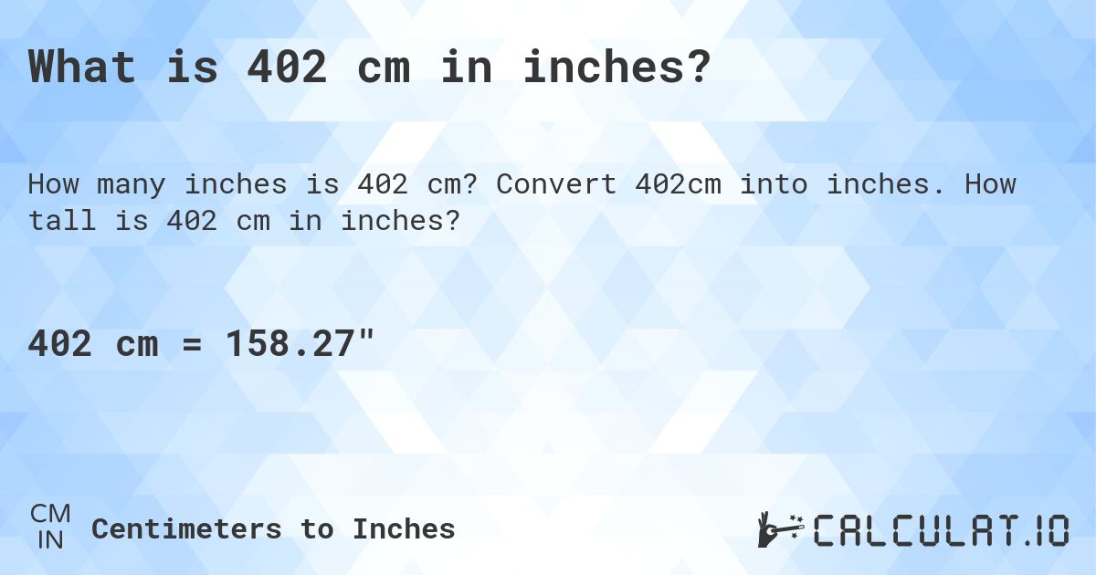 What is 402 cm in inches?. Convert 402cm into inches. How tall is 402 cm in inches?