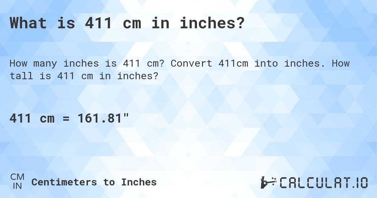 What is 411 cm in inches?. Convert 411cm into inches. How tall is 411 cm in inches?