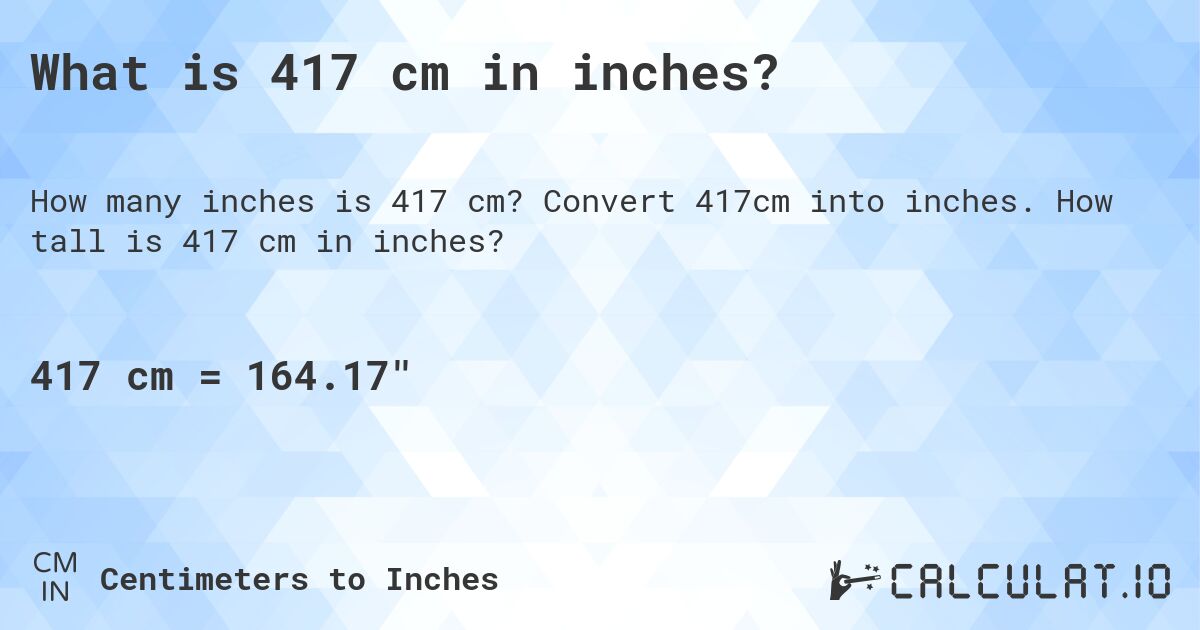 What is 417 cm in inches?. Convert 417cm into inches. How tall is 417 cm in inches?