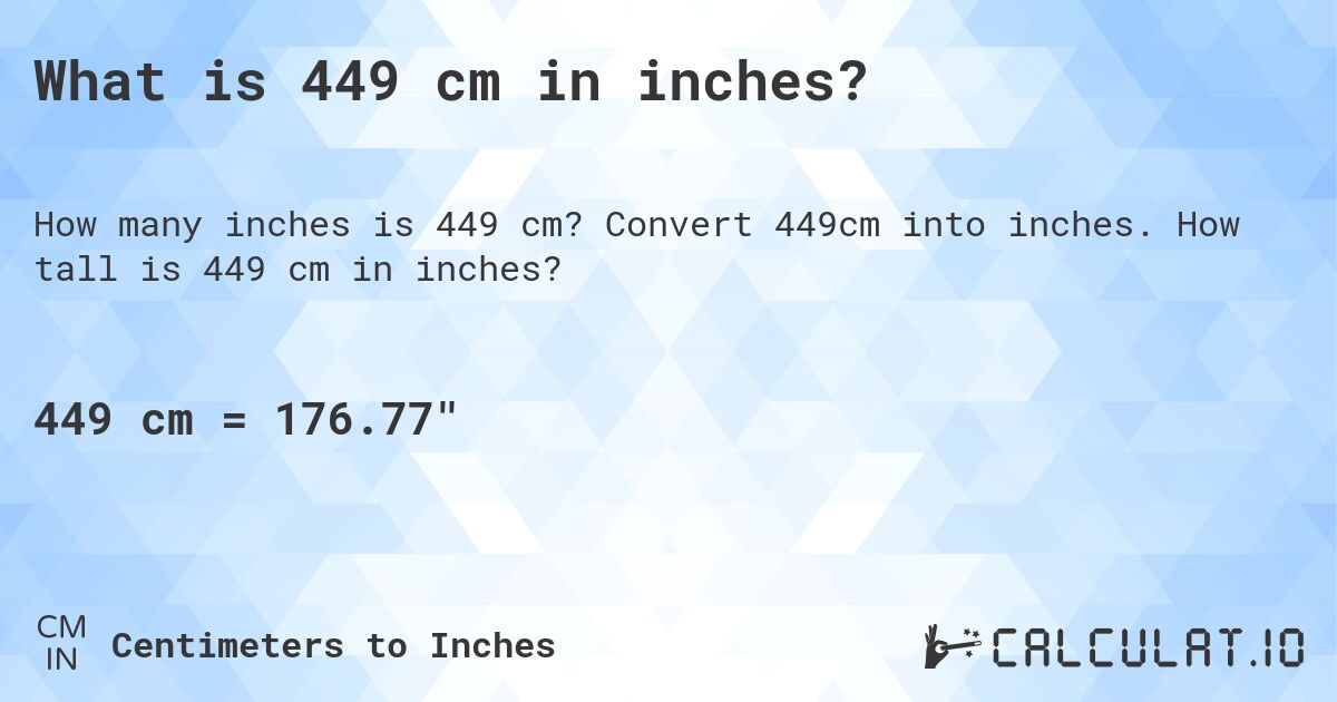 What is 449 cm in inches?. Convert 449cm into inches. How tall is 449 cm in inches?