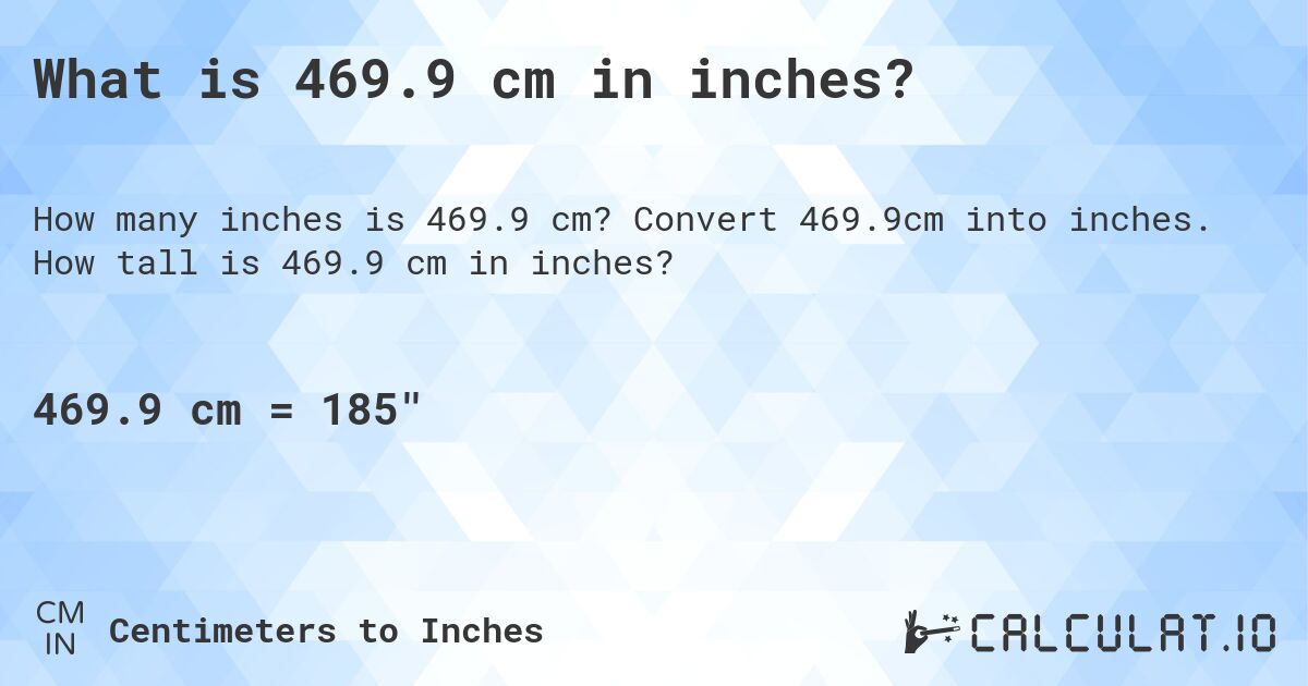 What is 469.9 cm in inches?. Convert 469.9cm into inches. How tall is 469.9 cm in inches?