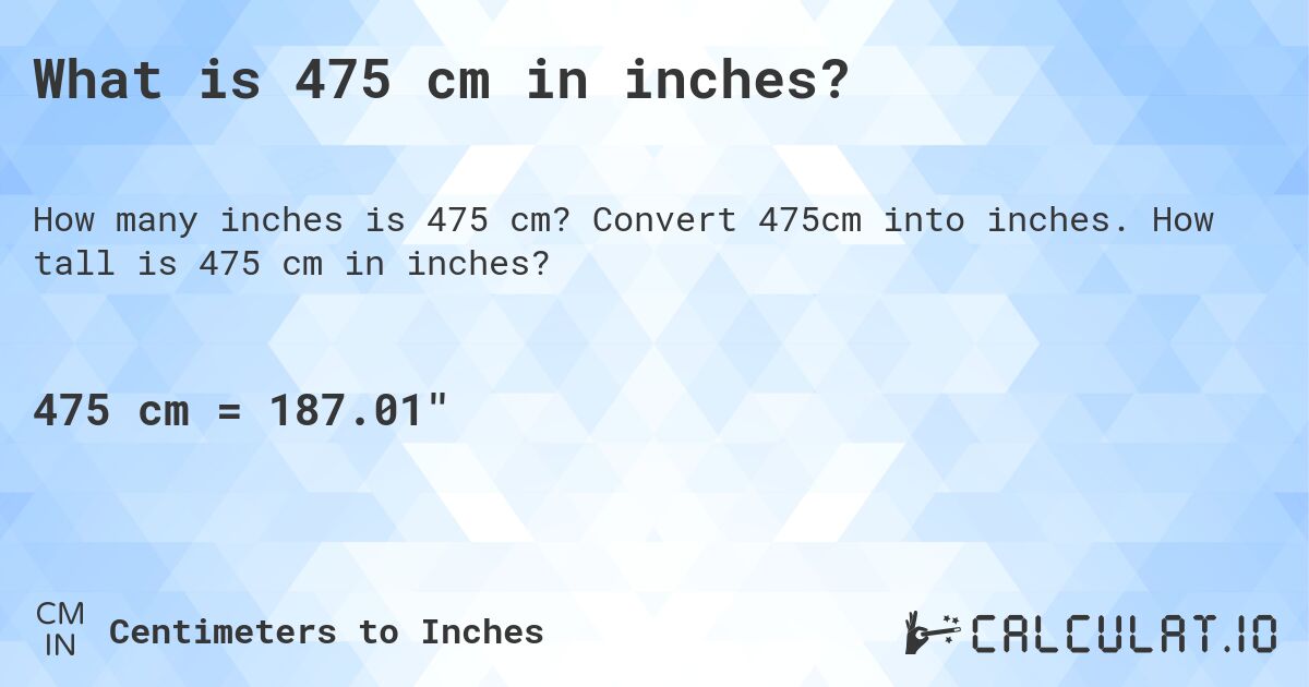 What is 475 cm in inches?. Convert 475cm into inches. How tall is 475 cm in inches?
