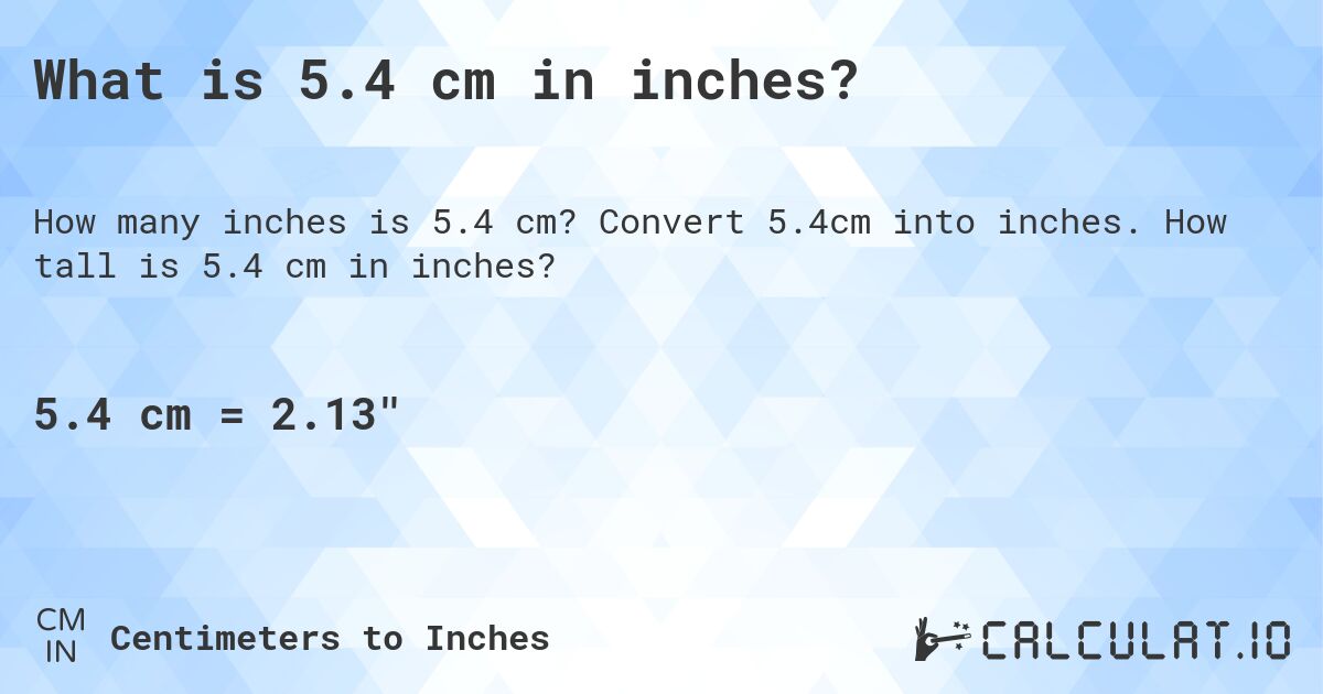 What is 5.4 cm in inches?. Convert 5.4cm into inches. How tall is 5.4 cm in inches?