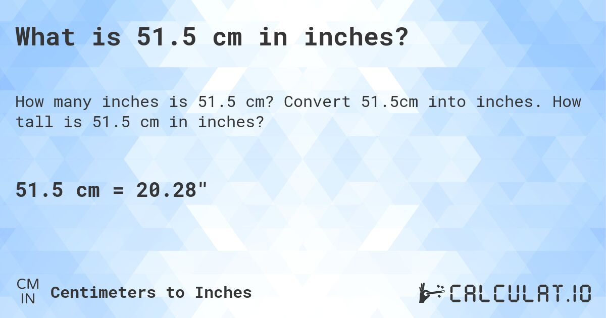 What is 51.5 cm in inches?. Convert 51.5cm into inches. How tall is 51.5 cm in inches?