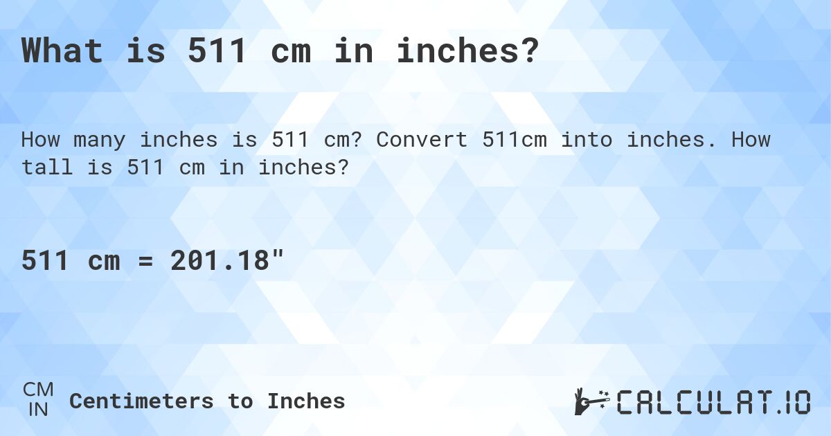 What is 511 cm in inches?. Convert 511cm into inches. How tall is 511 cm in inches?