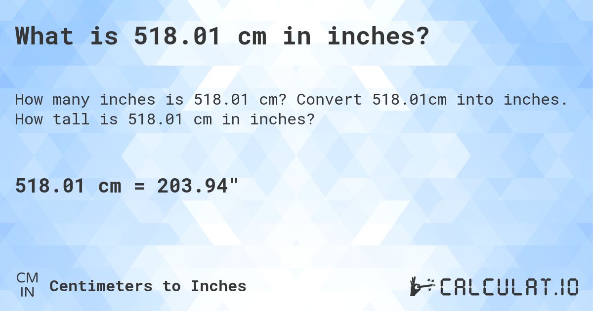 What is 518.01 cm in inches?. Convert 518.01cm into inches. How tall is 518.01 cm in inches?