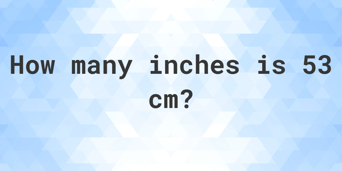 what-is-53-cm-in-inches-calculatio