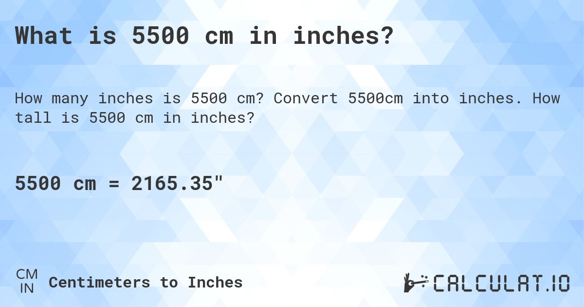 What is 5500 cm in inches?. Convert 5500cm into inches. How tall is 5500 cm in inches?