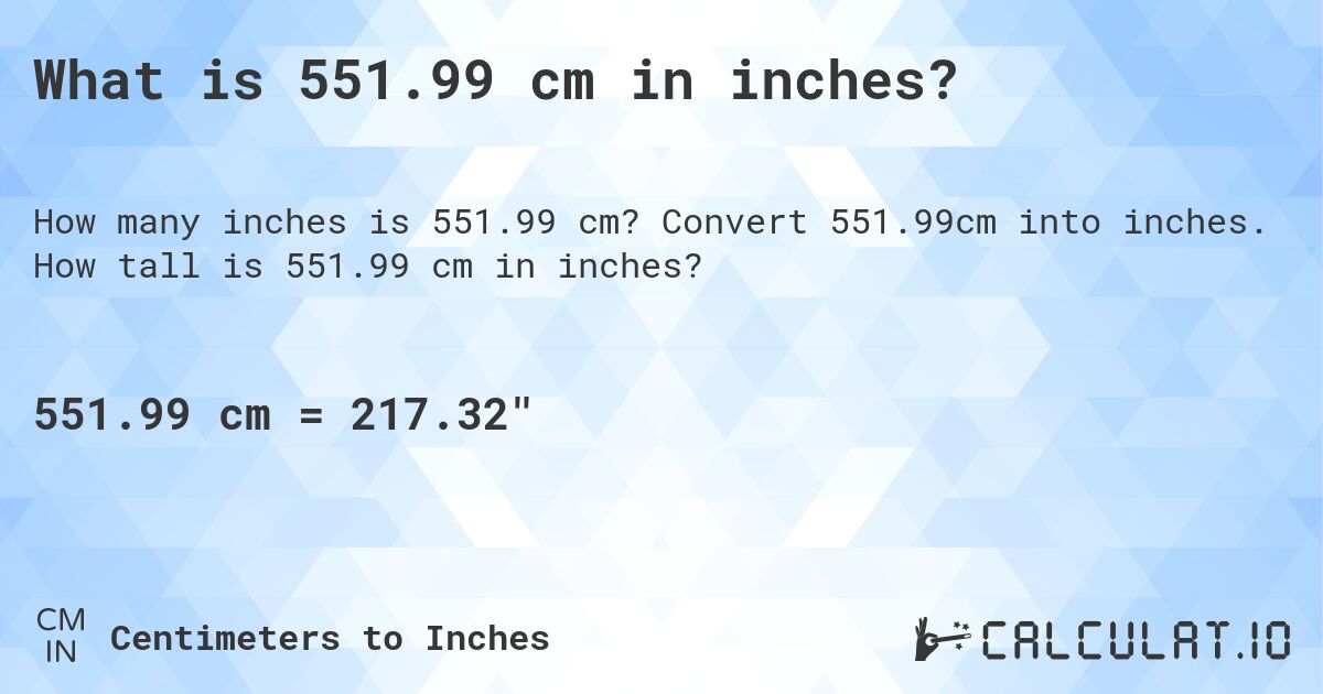 What is 551.99 cm in inches?. Convert 551.99cm into inches. How tall is 551.99 cm in inches?