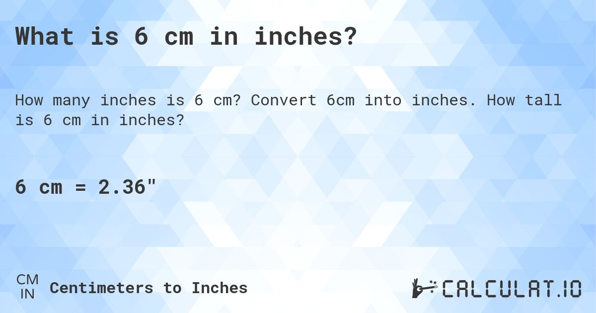 What is 6 cm in inches?. Convert 6cm into inches. How tall is 6 cm in inches?