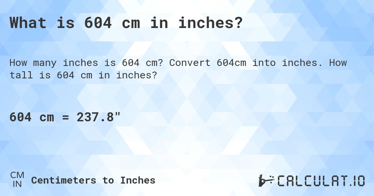 What is 604 cm in inches?. Convert 604cm into inches. How tall is 604 cm in inches?