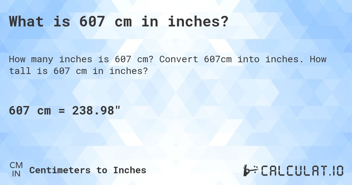 What is 607 cm in inches?. Convert 607cm into inches. How tall is 607 cm in inches?