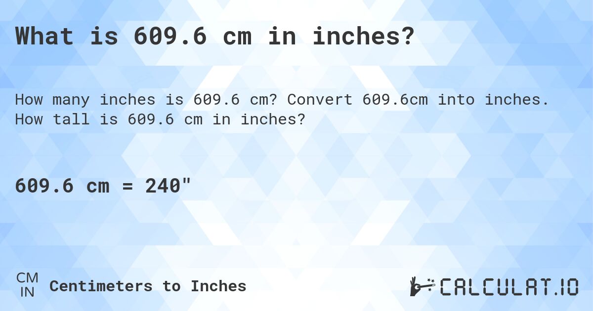 What is 609.6 cm in inches?. Convert 609.6cm into inches. How tall is 609.6 cm in inches?