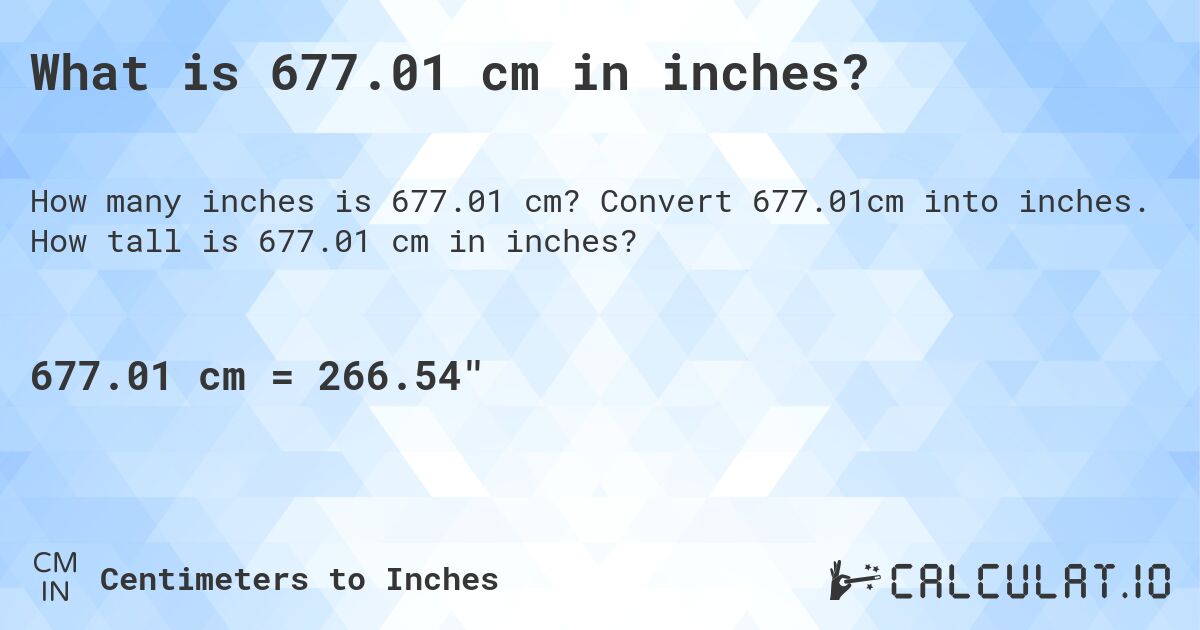 What is 677.01 cm in inches?. Convert 677.01cm into inches. How tall is 677.01 cm in inches?