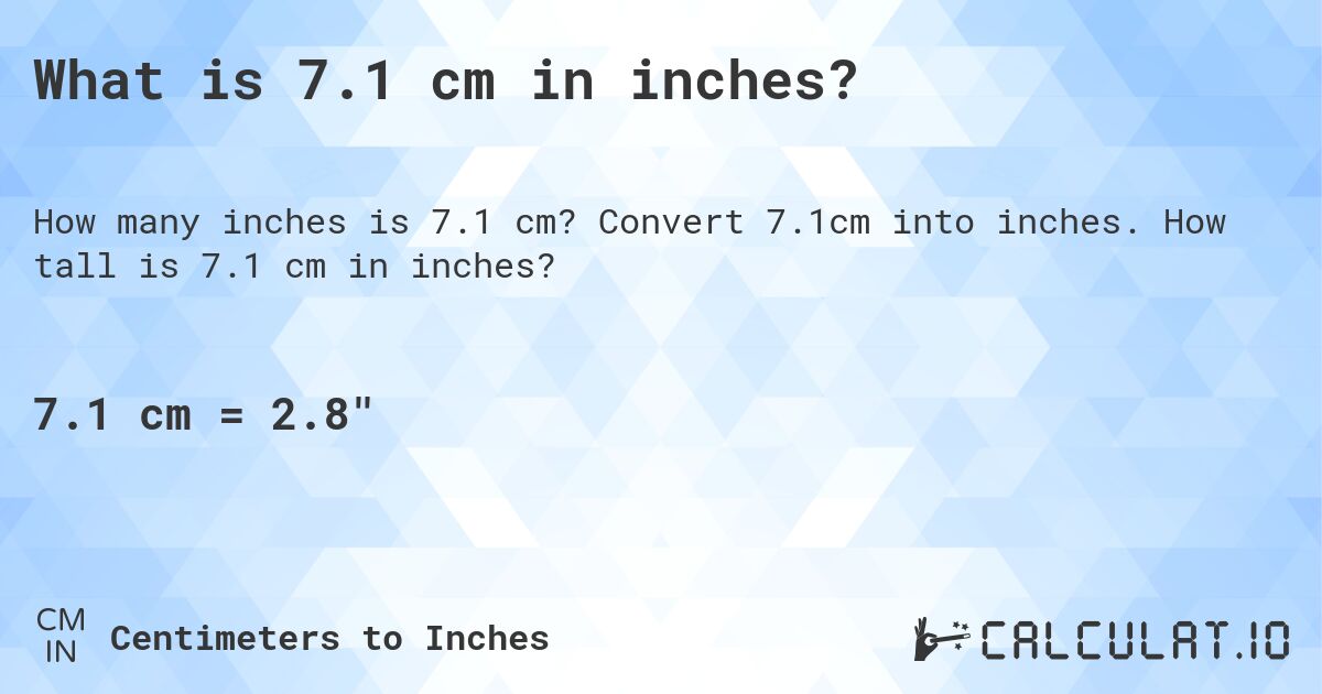 What is 7.1 cm in inches?. Convert 7.1cm into inches. How tall is 7.1 cm in inches?