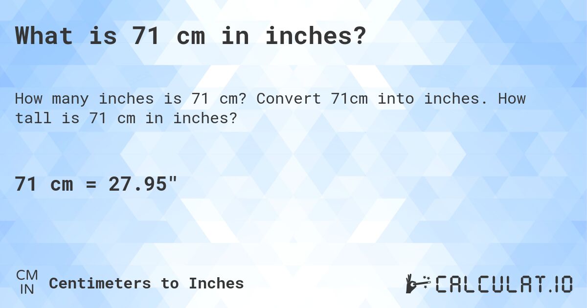 What is 71 cm in inches?. Convert 71cm into inches. How tall is 71 cm in inches?