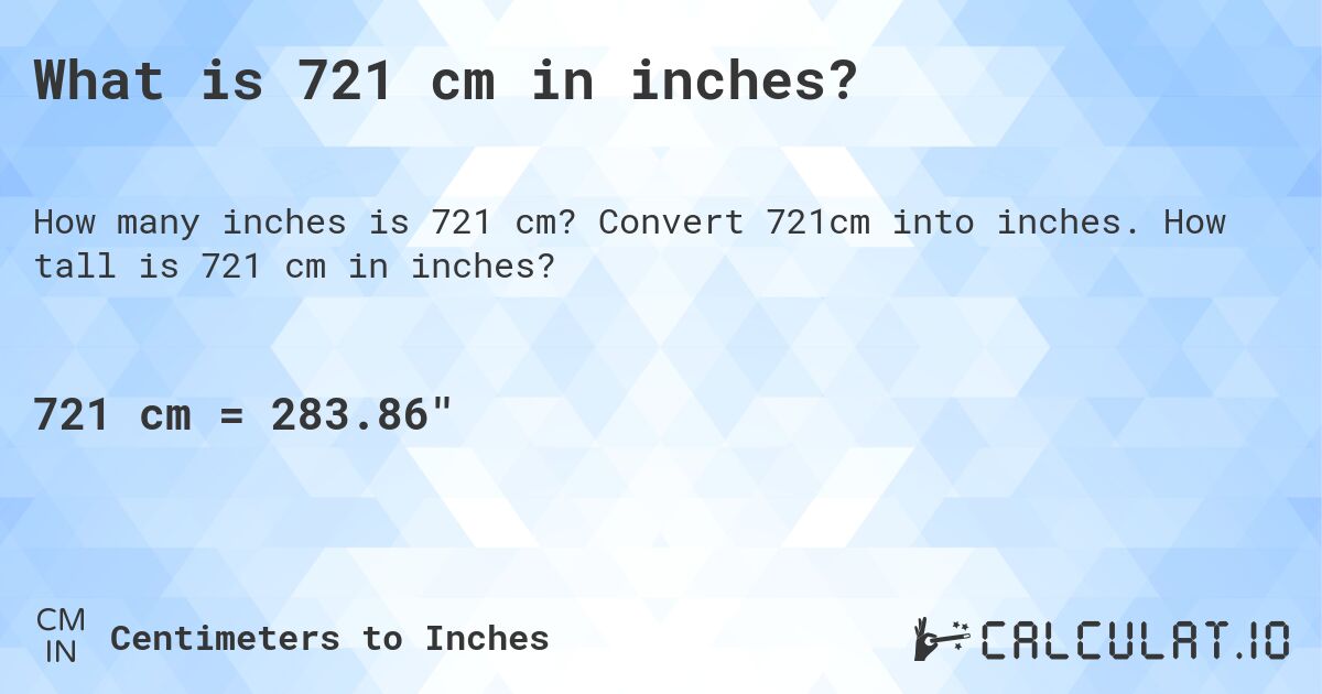 What is 721 cm in inches?. Convert 721cm into inches. How tall is 721 cm in inches?