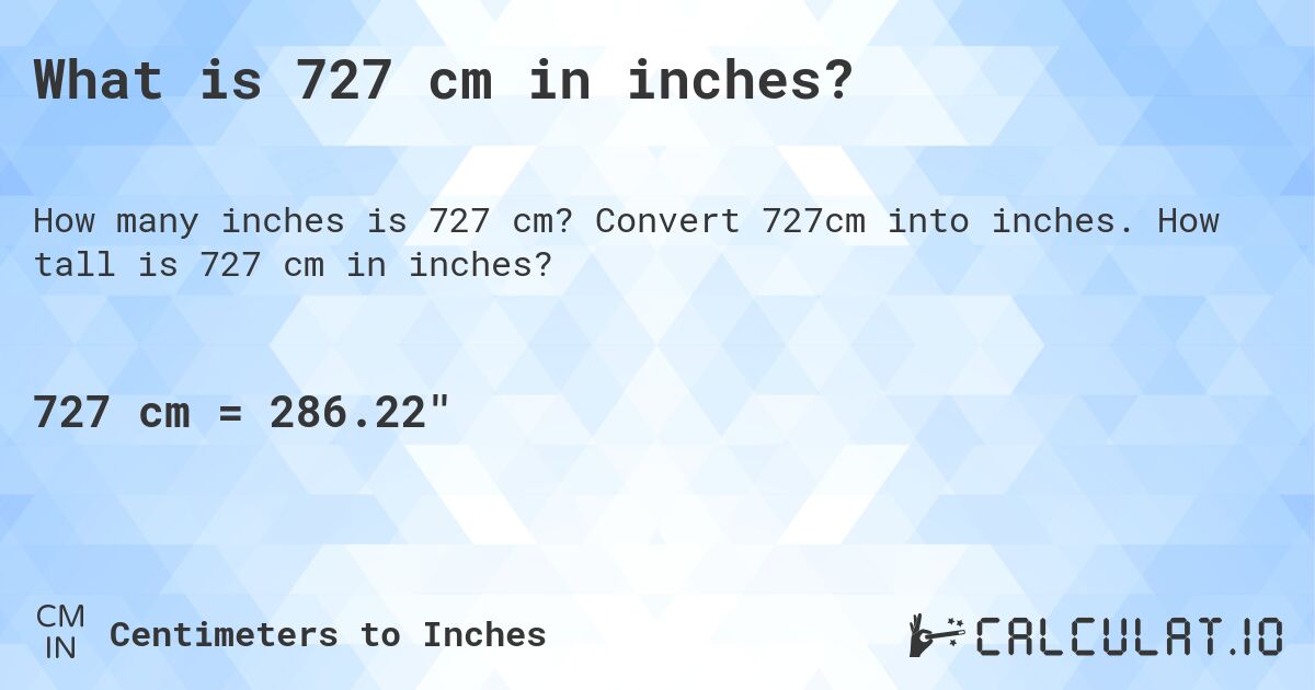 What is 727 cm in inches?. Convert 727cm into inches. How tall is 727 cm in inches?