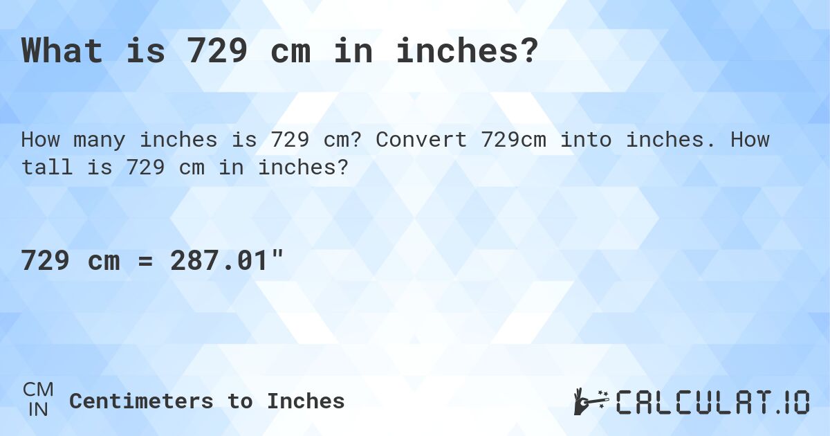 What is 729 cm in inches?. Convert 729cm into inches. How tall is 729 cm in inches?