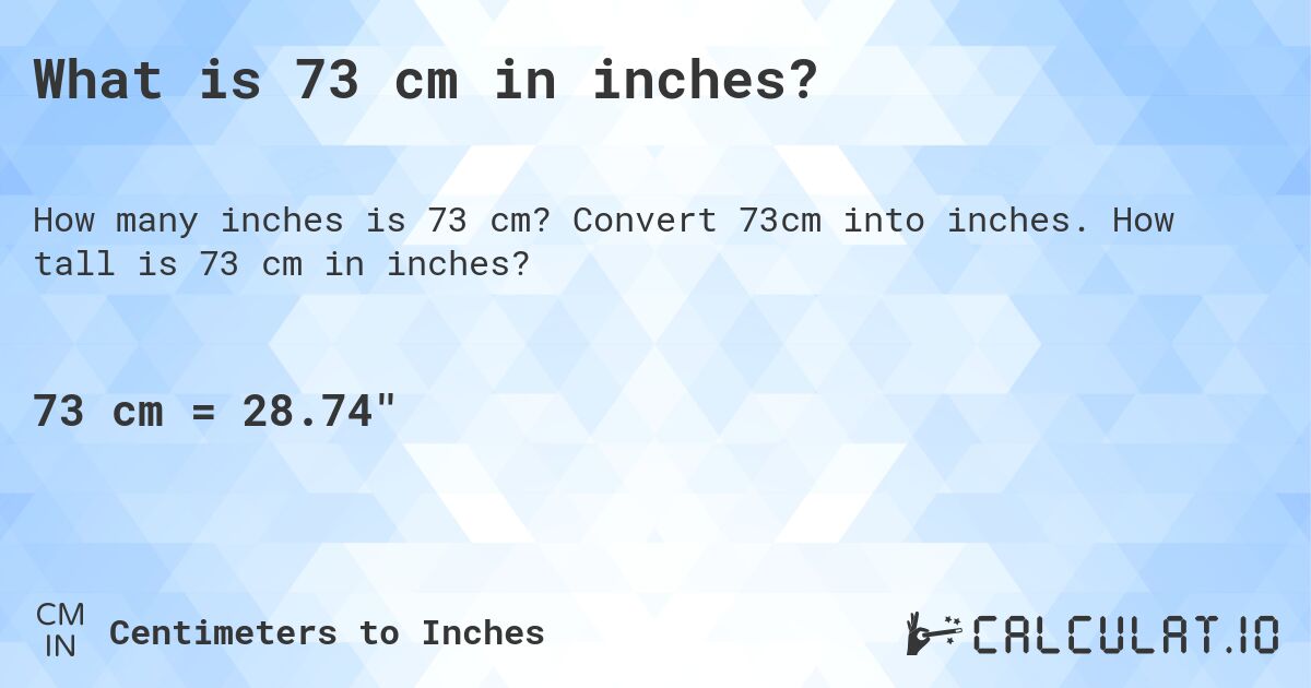 What is 73 cm in inches?. Convert 73cm into inches. How tall is 73 cm in inches?