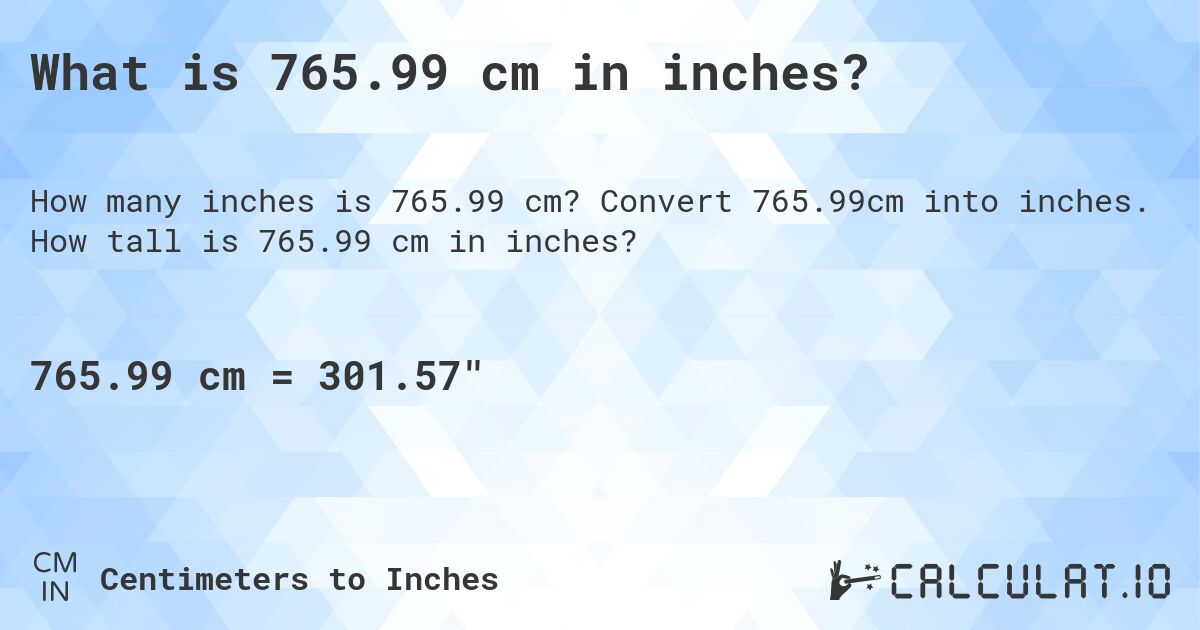 What is 765.99 cm in inches?. Convert 765.99cm into inches. How tall is 765.99 cm in inches?