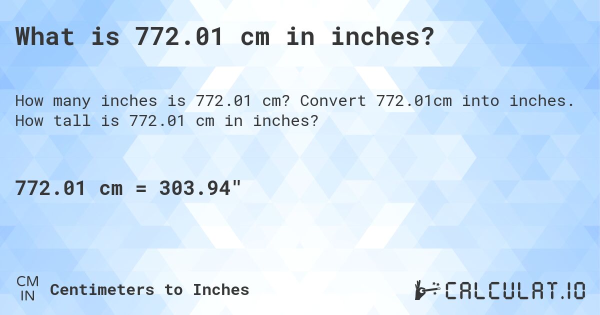 What is 772.01 cm in inches?. Convert 772.01cm into inches. How tall is 772.01 cm in inches?