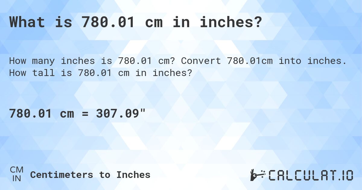 What is 780.01 cm in inches?. Convert 780.01cm into inches. How tall is 780.01 cm in inches?