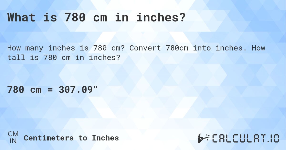 What is 780 cm in inches?. Convert 780cm into inches. How tall is 780 cm in inches?
