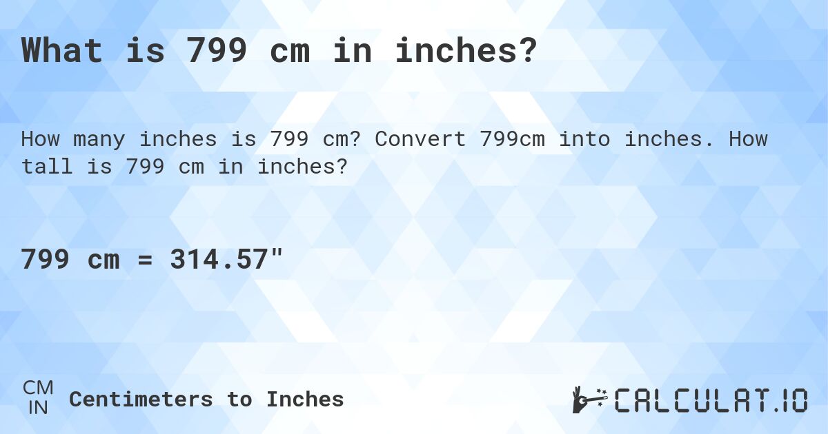 What is 799 cm in inches?. Convert 799cm into inches. How tall is 799 cm in inches?