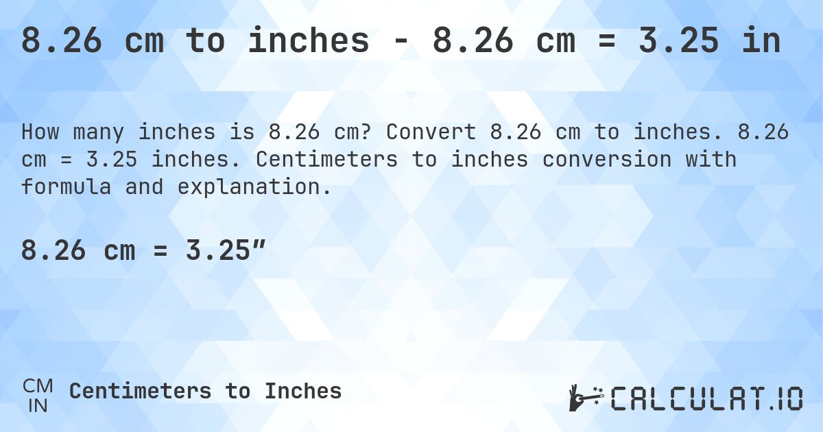 8.26 cm to inches - 8.26 cm = 3.25 in. Convert 8.26 cm to inches. 8.26 cm = 3.25 inches. Centimeters to inches conversion with formula and explanation.