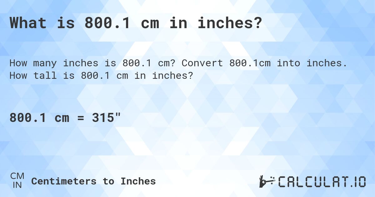 What is 800.1 cm in inches?. Convert 800.1cm into inches. How tall is 800.1 cm in inches?