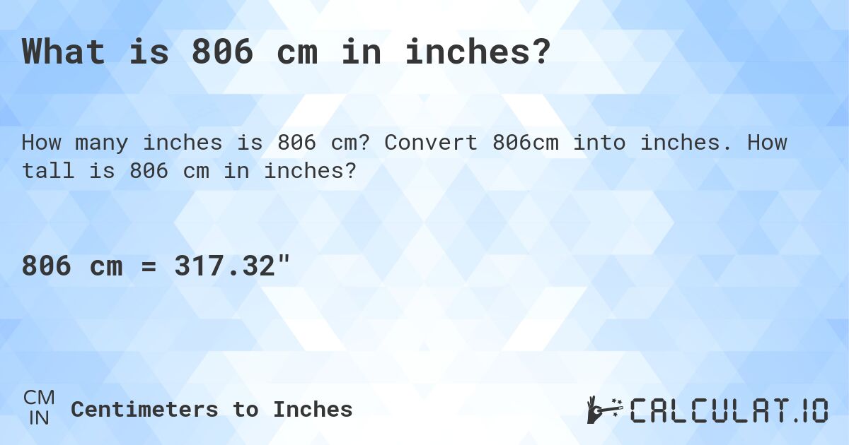What is 806 cm in inches?. Convert 806cm into inches. How tall is 806 cm in inches?