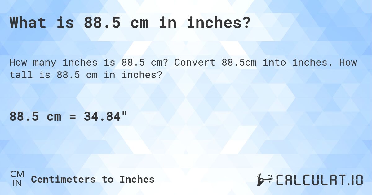 What is 88.5 cm in inches?. Convert 88.5cm into inches. How tall is 88.5 cm in inches?