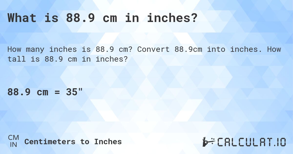 What is 88.9 cm in inches?. Convert 88.9cm into inches. How tall is 88.9 cm in inches?